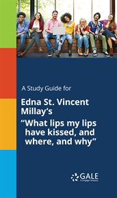 A study guide for edna st. vincent millay's "what lips my lips have kissed, and where, and why" cover image