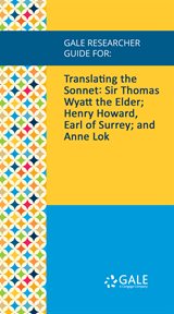 Translating the sonnet. Sir Thomas Wyatt the Elder; Henry Howard, Earl of Surrey; and Anne Lok cover image