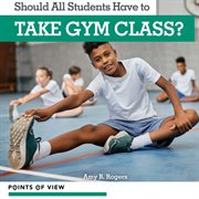 Should All Students Have to Take Gym Class? : Points of View cover image