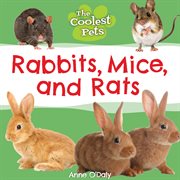 Rabbits, Mice, and Rats : Coolest Pets cover image