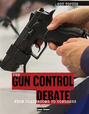 The gun control debate : from classrooms to Congress cover image