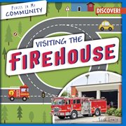 Visiting the firehouse : Places in My Community cover image