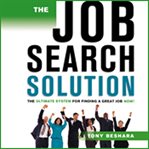 The job search solution : the ultimate system for finding a great job now! cover image