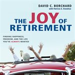 The joy of retirement : finding happiness, freedom, and the life you've always wanted cover image