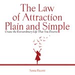 The law of attraction plain and simple : create the extraordinary life that you deserve cover image