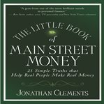 The little book of main street money : 21 simple truths that help real people make real money cover image