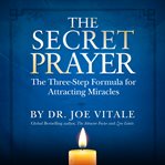 The secret prayer : the three-step formula for attracting miracles cover image