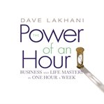 The power of an hour : business and life mastery in one hour a week cover image