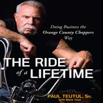 The ride of a lifetime : doing business the orange county choppers way cover image