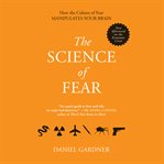 The science of fear : why we fear the things we should not- and put ourselves in great danger cover image
