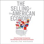 The selling of the american economy : how foreign companies are remaking the american dream cover image