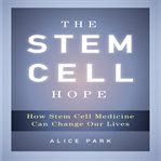 The stem cell hope : how stem cell medicine can change our lives cover image