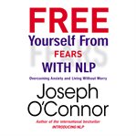 Free yourself from fears with nlp : overcoming anxiety and living without worry cover image