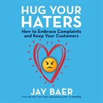 Hug your haters : how to embrace complaints and keep your customers cover image