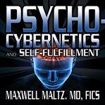 Psycho-cybernetics and self-fulfillment : the pscycho-cybernetics mastery series cover image
