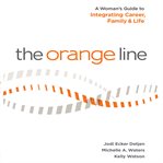 The orange line: a woman's guide to integrating career, family & life cover image