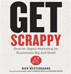 Get scrappy : smarter digital marketing for businesses big and small cover image