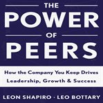 The power of peers : how the company you keep drives leadership, growth, and success cover image