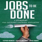 Jobs To Be Done: A Roadmap for Customer-Centered Innovation cover image