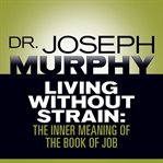 Living without strain: Dr. Joseph Murphy live! cover image