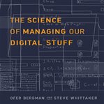 The science of managing our digital stuff cover image