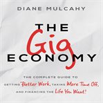 The gig economy : the complete guide to getting better work, taking more time off, and financing the life you want cover image
