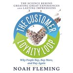 The customer loyalty loop : the science behind creating great experiences and lasting impressions cover image