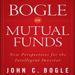 Bogle on mutual funds : new perspectives for the intelligent investor cover image