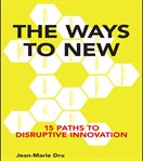 The ways to new : 15 paths to disruptive innovation cover image