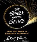 The spark and the grind : ignite the power of disciplined creativity cover image