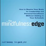 The mindfulness edge : how to rewire your brain for leadership and personal excellence without adding to your schedule cover image