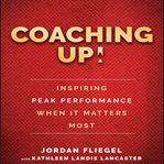 Coaching up! : inspiring peak performance when it matters most cover image