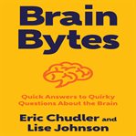 Brain bytes : quick answers to quirky questions about the brain cover image