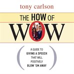 The how of wow : the guide to giving a speech that will positively blow 'em away cover image