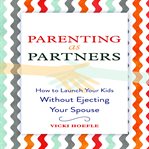 Parenting as partners : how to launch your kids without ejecting your spouse cover image