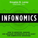 Infonomics : how to monetize, manage, and measure information as an asset for competitive advantage cover image