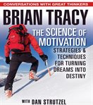 The science of motivation : strategies & techniques for turning dreams into destiny cover image