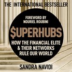 Superhubs : how the financial elite and their networks rule our world cover image