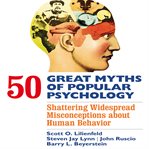 50 great myths of popular psychology : shattering widespread misconceptions about human behavior cover image