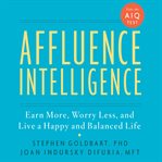 Affluence intelligence : earn more, worry less, and live a happy and balanced life cover image
