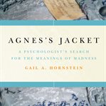 Agnes's jacket : a psychologist's search for the meanings of madness cover image