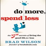 Do more, spend less : the new secrets of living the good life for less cover image