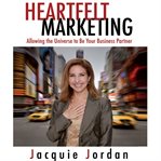 Heartfelt marketing : allowing the universe to be your business partner cover image