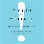 Help! for writers : 210 solutions to the problems every writer faces cover image