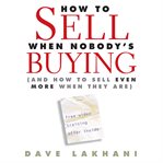 How to sell when nobody's buying : (and how to sell even more when they are) cover image