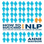 How to succeed with NLP : go from good to great at work cover image