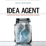 Idea agent : leadership that liberates creativity and accelerates innovation cover image