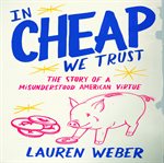 In cheap we trust : the story of a misunderstood American virtue cover image
