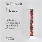 In pursuit of silence : listening for meaning in a world of noise cover image