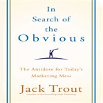 In search of the obvious : the antidote for today's marketing mess cover image